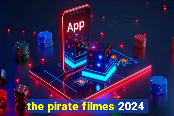 the pirate filmes 2024